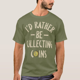 Coin Collector Gifts Funny Coin Collector T-Shirt