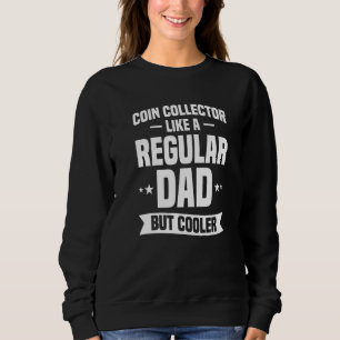 Coin Collector Like A Regular Dad But Cooler Premi Sweatshirt