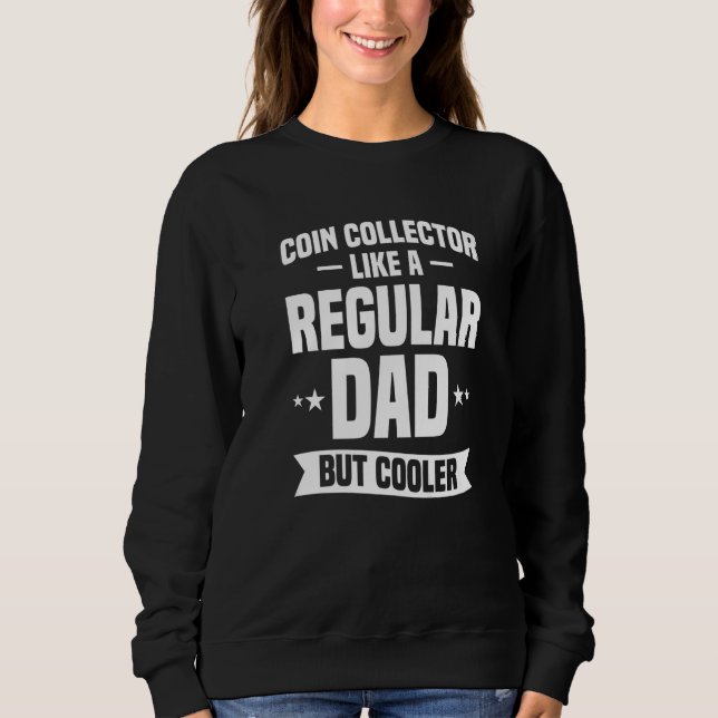 Coin Collector Like A Regular Dad But Cooler Premi Sweatshirt (Front)