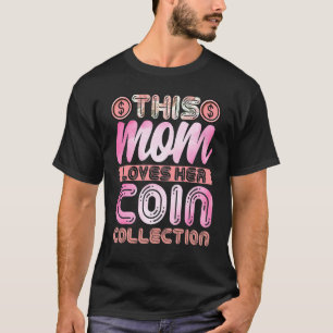 Coin Collector Mum This Mum Loves Her Coin Collec T-Shirt