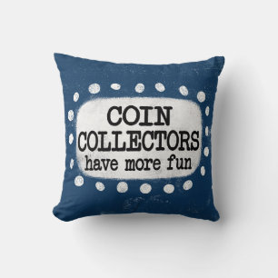 Coin Collectors Have More Fun Throw Pillow
