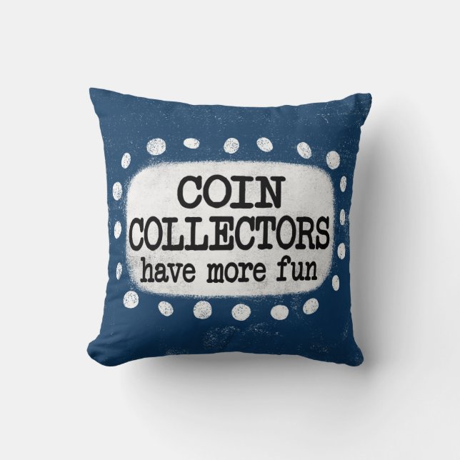 Coin Collectors Have More Fun Throw Pillow (Front)