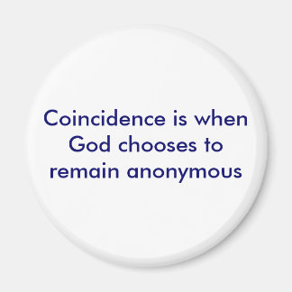 Coincidence is when God chooses to remain anony... Magnet