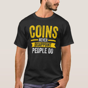 coins never disappoint people do Numismatics coins T-Shirt
