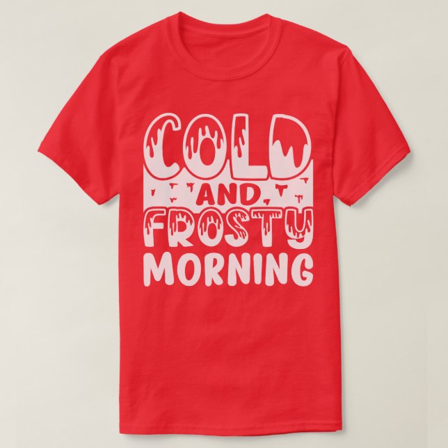 Cold and Frosty Morning T-Shirt (Design Front)