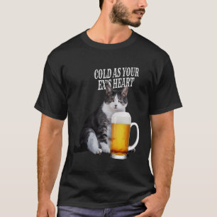 Cold As Your Ex'S Heart Beer Cat Funny T-Shirt