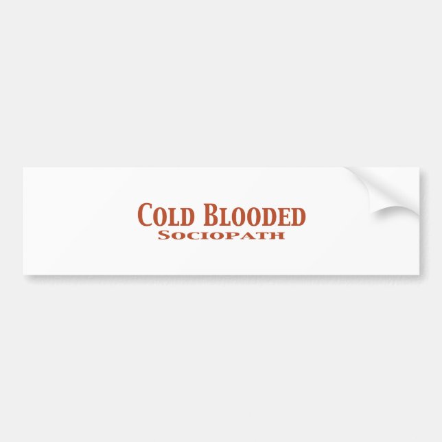 Cold Blooded Sociopath Gifts Bumper Sticker (Front)