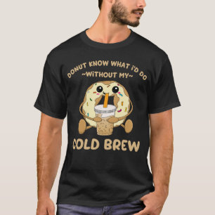 Cold Brew Coffee Quote Donut Cold Brewed Drinks T-Shirt