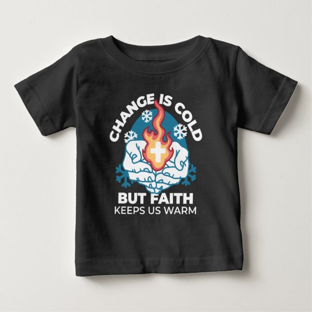 Cold Change, Faith's Fire - Motivational Christian Baby T-Shirt (Front)