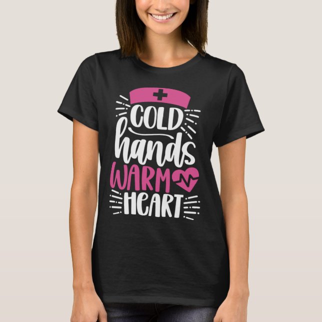 Cold Hands Warm Heart  Inspirational Nurse Nursing T-Shirt (Front)
