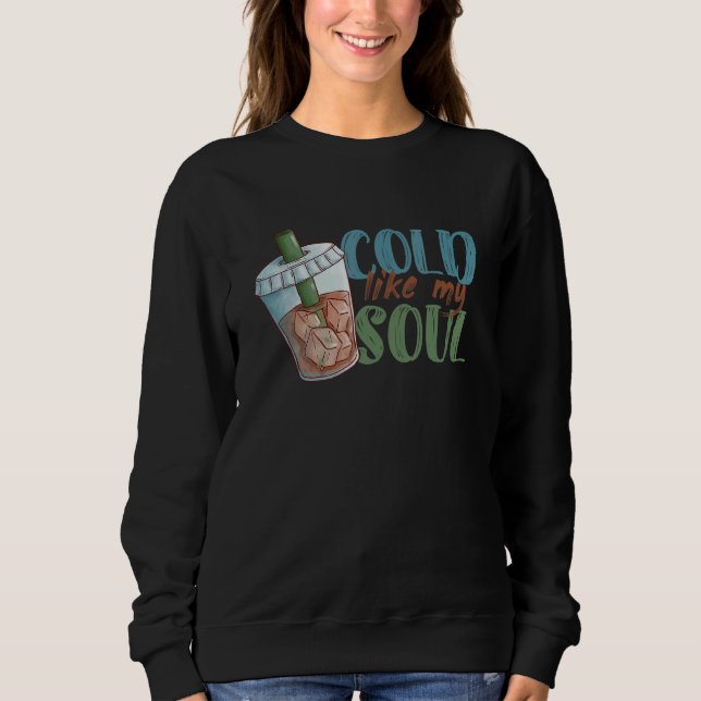 Cold Like My Soul Coffee Drinker Caffeine  Café Ow Sweatshirt (Front)