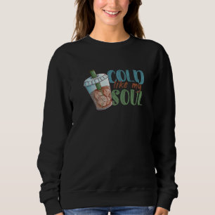 Cold Like My Soul Coffee Drinker Caffeine Café Own Sweatshirt