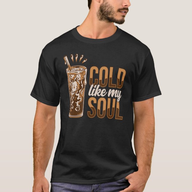 Cold Like My Soul   Cold Brew Coffee Drink Iced No T-Shirt (Front)