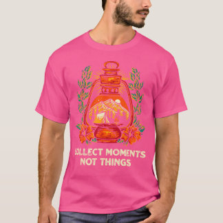 Collect Moments Not Things Camping Sayings Camper  T-Shirt