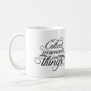 Collect Moments, Not Things  Coffee Mug