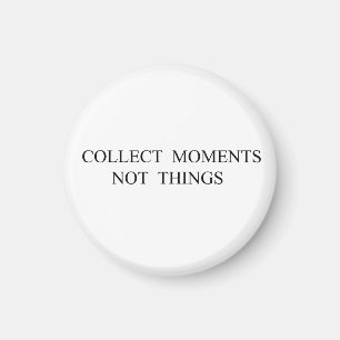 Collect moments not things magnet