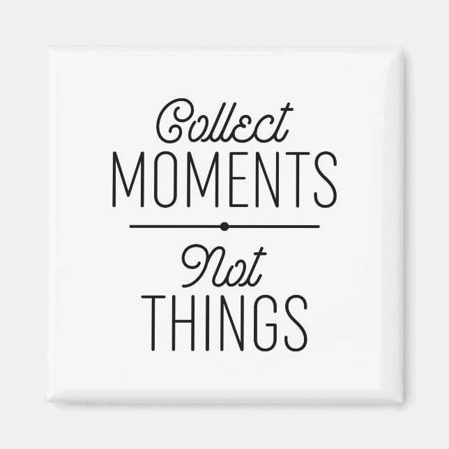 Collect Moments Not Things Magnet (Front)