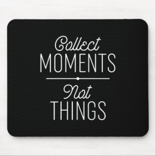 Collect Moments Not Things Mouse Pad