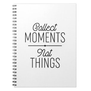 Collect Moments Not Things Notebook