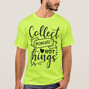 Collect Moments Not Things T-Shirt