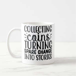 Collecting Coins Turning Change Into Stories Coin Coffee Mug