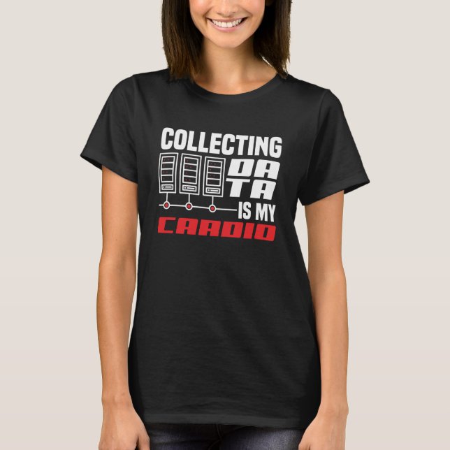 Collecting Data Is My Cardio Data Scientist T-Shirt (Front)