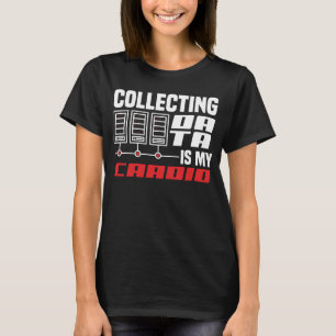 Collecting Data Is My Cardio Data Scientist T-Shirt