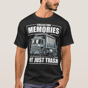 Collecting Memories Not Just Trash Garbage Truck D T-Shirt