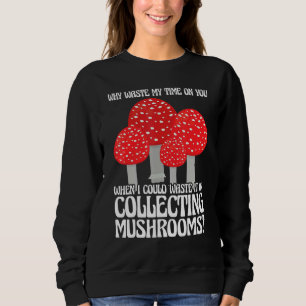 Collecting Mushrooms Mushroom Hunting Sweatshirt