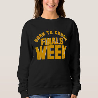 College Born To Crush Finals Week Finals Week Sweatshirt