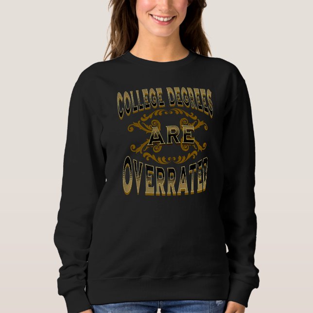 College Degrees Are Overrated   Sweatshirt (Front)