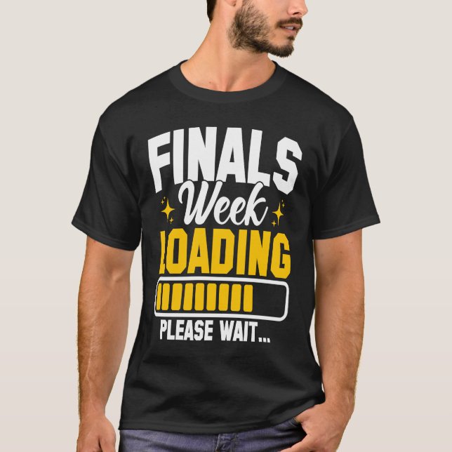 College Finals Week Loading Please Wait Finals Wee T-Shirt (Front)