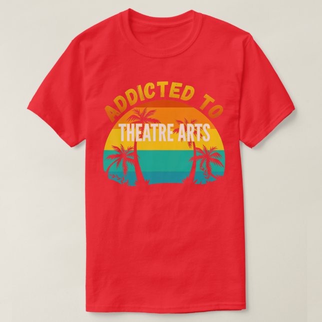 College Studies, Addicted to Theatre Arts  T-Shirt (Design Front)