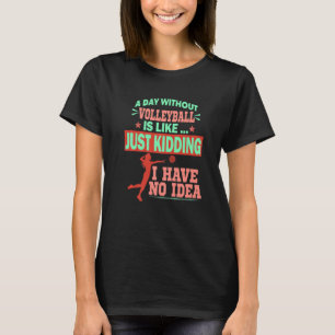 College Volleyball A day without volleyball is lik T-Shirt
