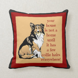 Collie Love! House not a home without collie hairs Cushion