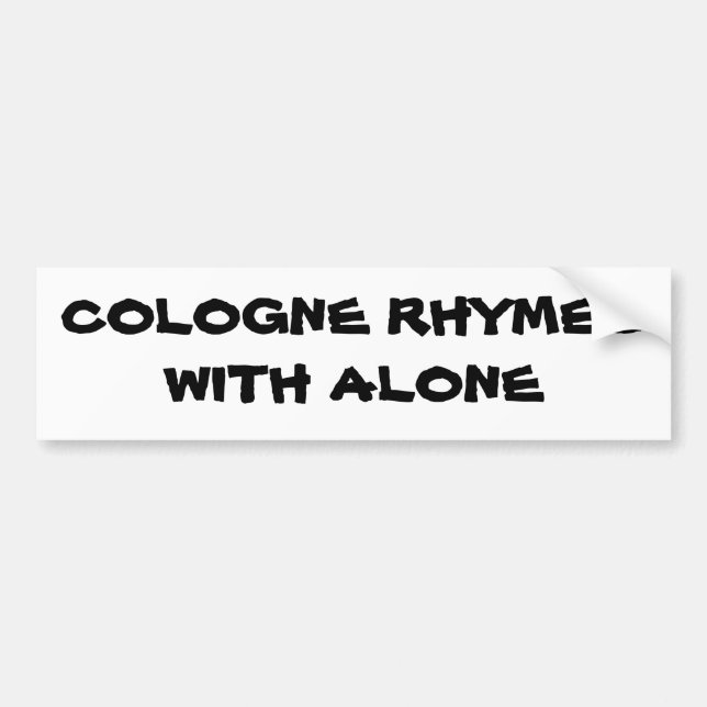 Cologne rhymes with Alone Bumper Sticker (Front)