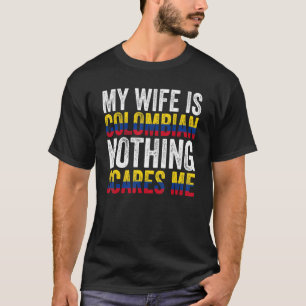 Colombia Flag  My Wife Is Colombian Nothing Scares T-Shirt