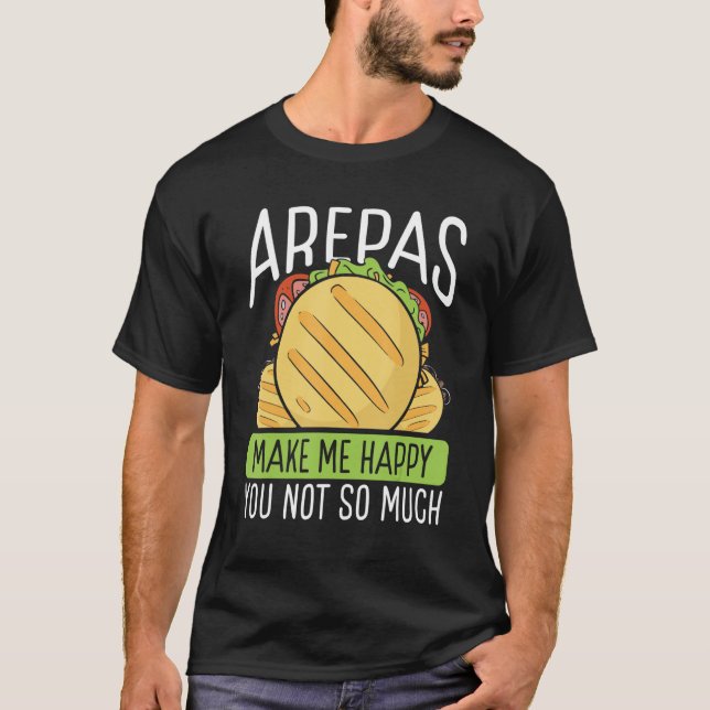 Colombian Food Arepas make me happy Arepa Lover Ve T-Shirt (Front)