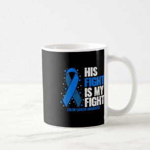 Colon Cancer His Fight Is My Fight Colon Cancer Coffee Mug