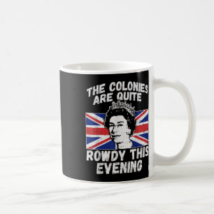 Colonies Are Rowdy Funny Independence Day 4th Of J Coffee Mug