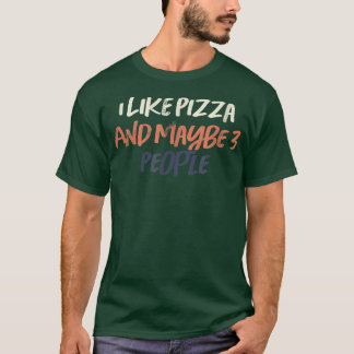 Colored Retro Funny I Like Pizza And Maybe 3 Peopl T-Shirt