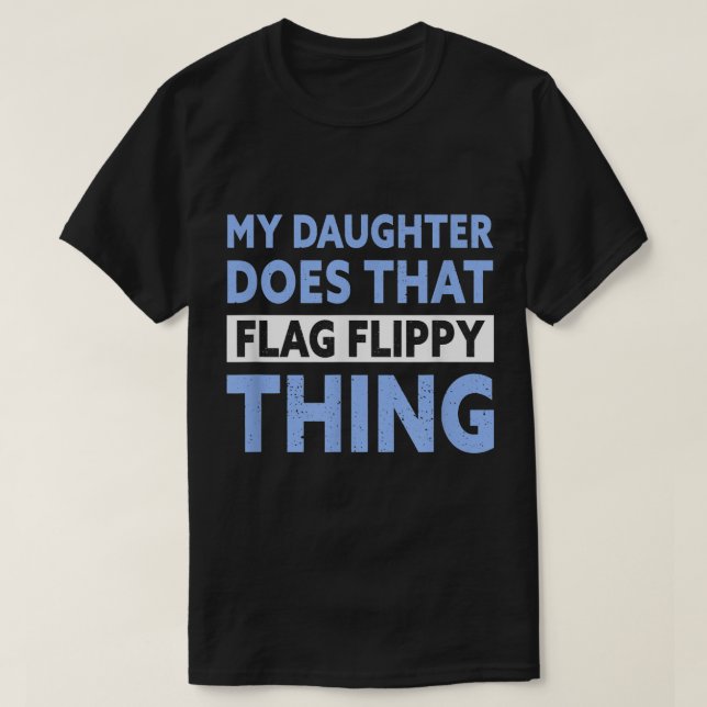 Colour Guard Dad My Daughter Does That Flag Flippy T-Shirt (Design Front)