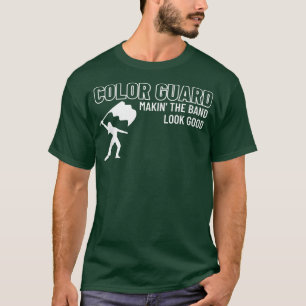 Colour Guard Making The Band Look GoodColorguard M T-Shirt