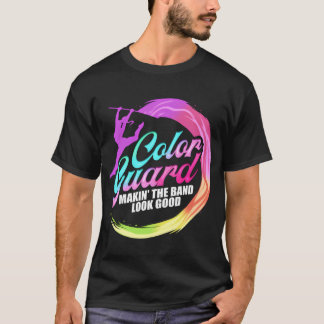 Colour Guard Makinghe Band Look Colour Guard frien T-Shirt