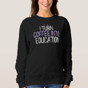Coloured Heart I Turn Coffee Into Education Sayin Sweatshirt