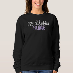 Coloured Heart Psych Ward Nurse Saying Joke Sweatshirt