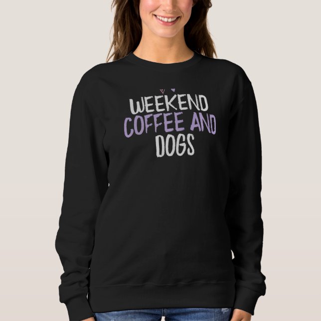 Coloured Heart  Weekend Coffee And Dogs Saying Jok Sweatshirt (Front)