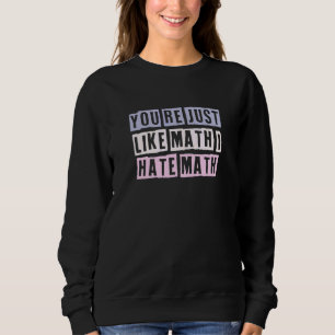 Coloured Quotes Ideas You're Just Like Math I Hate Sweatshirt