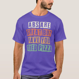 Coloured Retro Funny Abs Are Great But Have You Tr T-Shirt