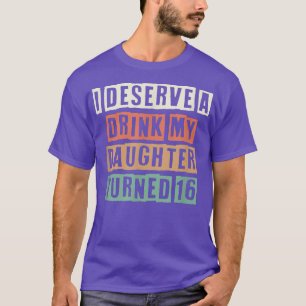 Coloured Retro Funny I Deserve A Drink My Daughter T-Shirt
